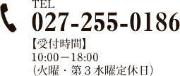 TEL027-255-0186【受付時間】10:00〜18:00(定休日火曜、第三水曜)